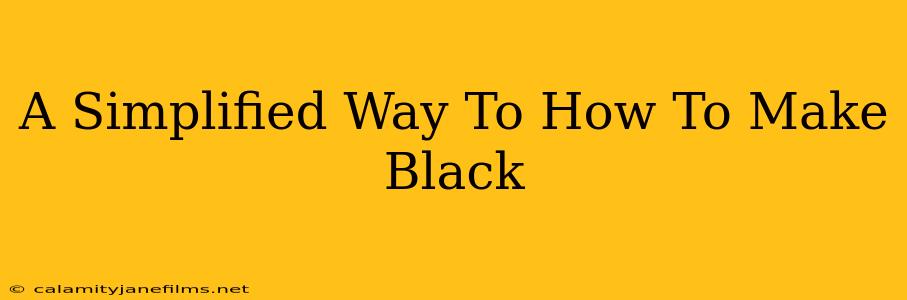 A Simplified Way To How To Make Black