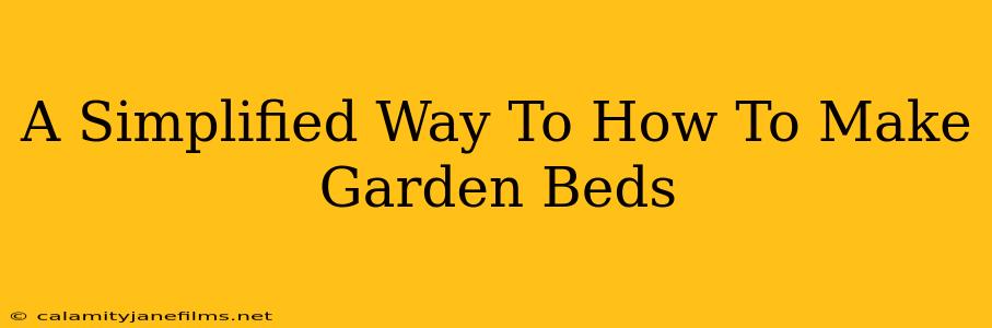 A Simplified Way To How To Make Garden Beds