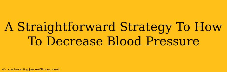 A Straightforward Strategy To How To Decrease Blood Pressure