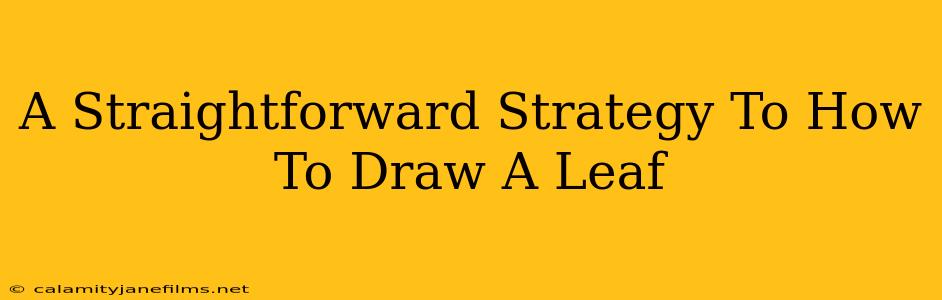 A Straightforward Strategy To How To Draw A Leaf