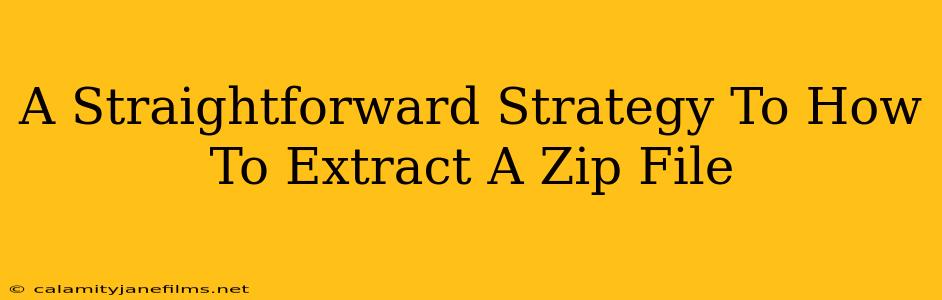 A Straightforward Strategy To How To Extract A Zip File