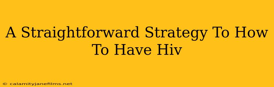 A Straightforward Strategy To How To Have Hiv