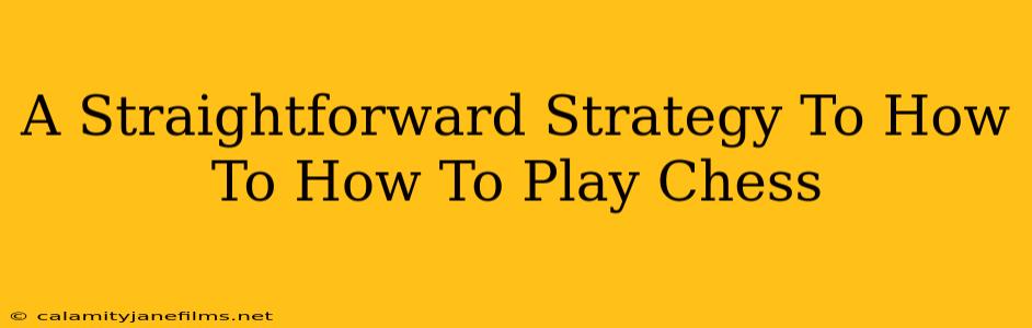 A Straightforward Strategy To How To How To Play Chess