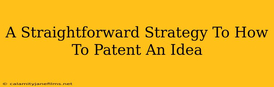 A Straightforward Strategy To How To Patent An Idea