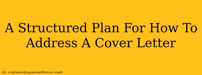 A Structured Plan For How To Address A Cover Letter