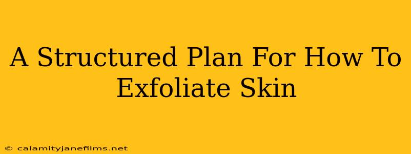 A Structured Plan For How To Exfoliate Skin