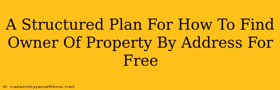 A Structured Plan For How To Find Owner Of Property By Address For Free