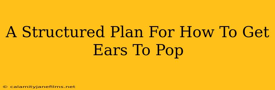 A Structured Plan For How To Get Ears To Pop