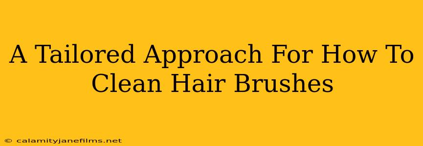 A Tailored Approach For How To Clean Hair Brushes