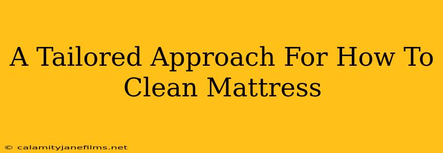 A Tailored Approach For How To Clean Mattress