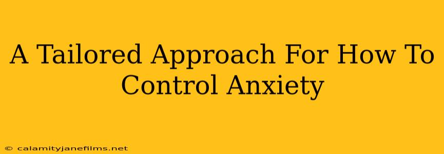 A Tailored Approach For How To Control Anxiety