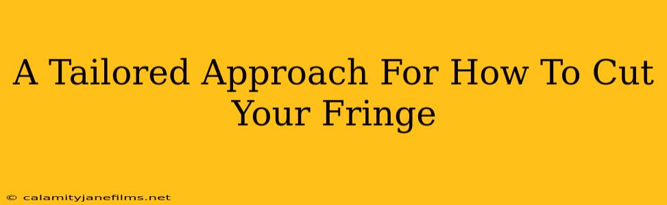 A Tailored Approach For How To Cut Your Fringe