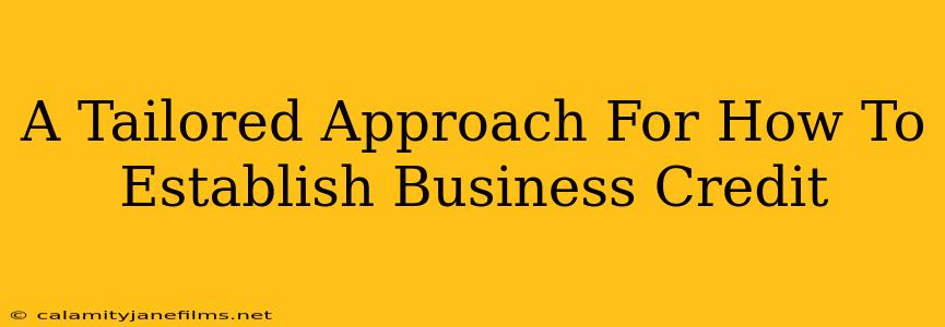 A Tailored Approach For How To Establish Business Credit