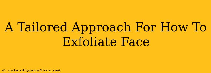 A Tailored Approach For How To Exfoliate Face