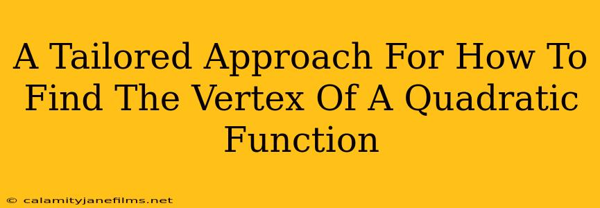 A Tailored Approach For How To Find The Vertex Of A Quadratic Function