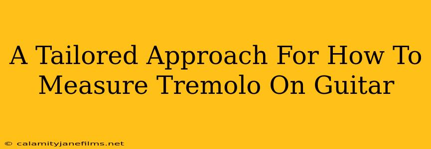 A Tailored Approach For How To Measure Tremolo On Guitar