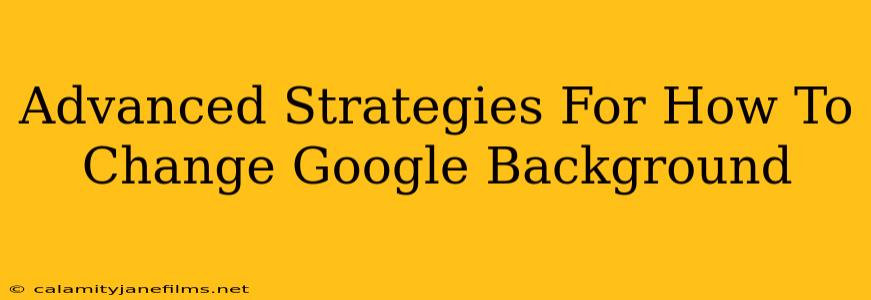 Advanced Strategies For How To Change Google Background