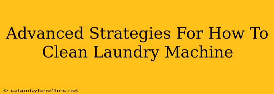 Advanced Strategies For How To Clean Laundry Machine