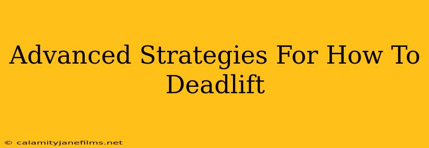 Advanced Strategies For How To Deadlift