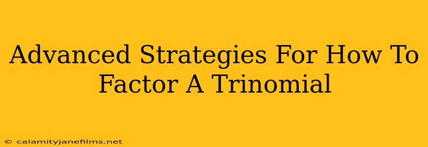 Advanced Strategies For How To Factor A Trinomial