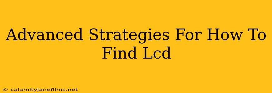 Advanced Strategies For How To Find Lcd