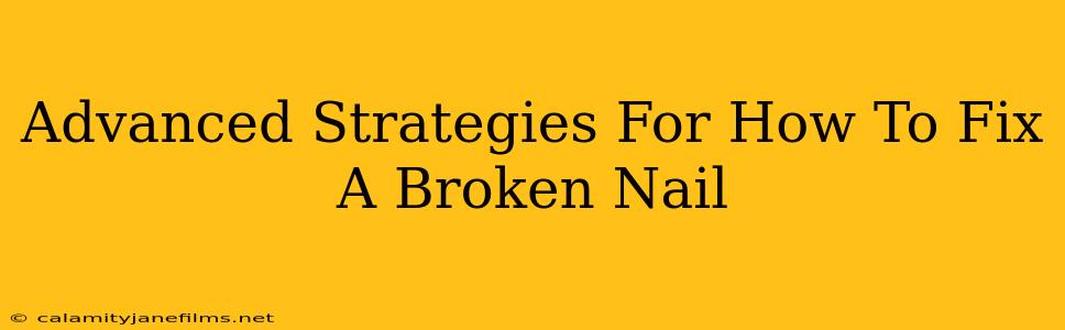 Advanced Strategies For How To Fix A Broken Nail