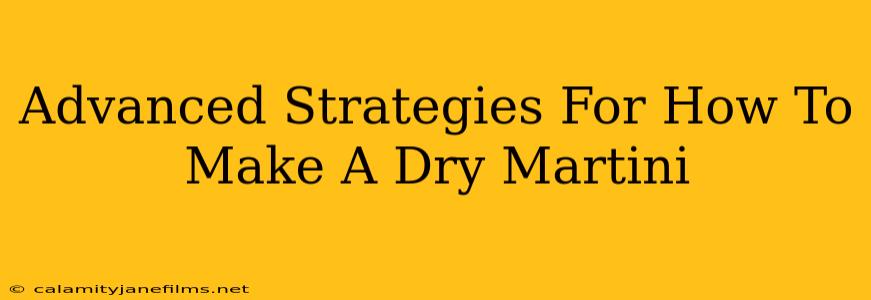 Advanced Strategies For How To Make A Dry Martini