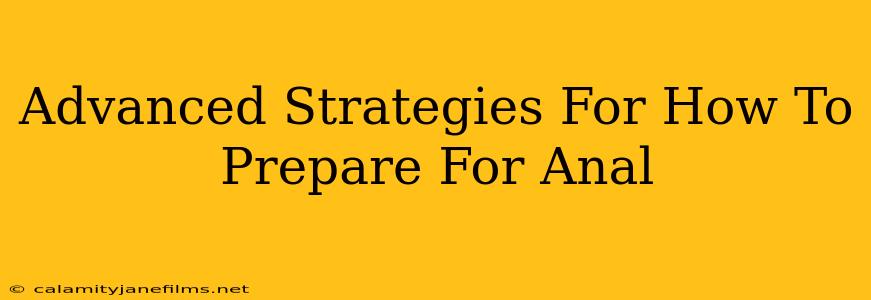 Advanced Strategies For How To Prepare For Anal