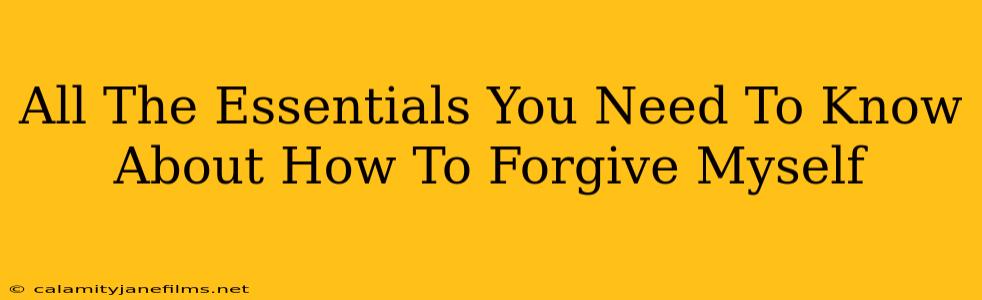 All The Essentials You Need To Know About How To Forgive Myself