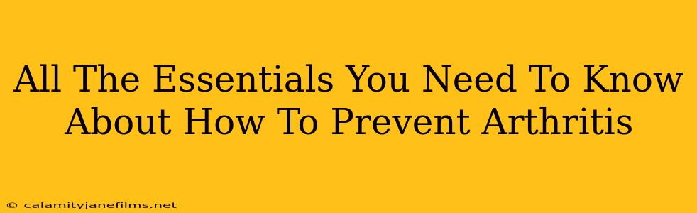 All The Essentials You Need To Know About How To Prevent Arthritis