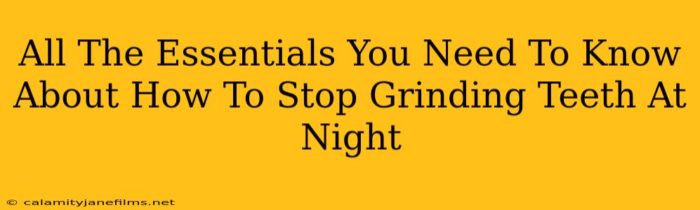 All The Essentials You Need To Know About How To Stop Grinding Teeth At Night