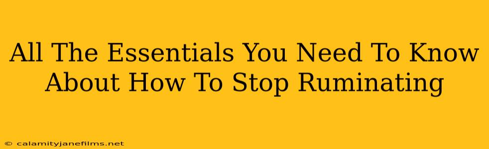 All The Essentials You Need To Know About How To Stop Ruminating