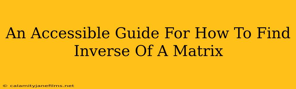 An Accessible Guide For How To Find Inverse Of A Matrix