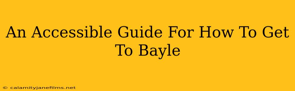 An Accessible Guide For How To Get To Bayle