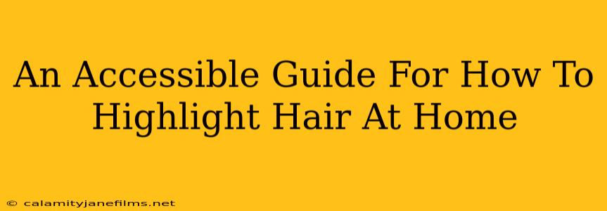 An Accessible Guide For How To Highlight Hair At Home