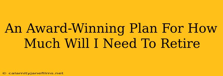 An Award-Winning Plan For How Much Will I Need To Retire