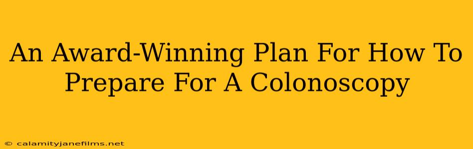 An Award-Winning Plan For How To Prepare For A Colonoscopy