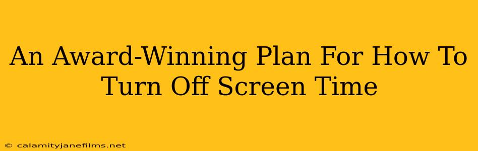 An Award-Winning Plan For How To Turn Off Screen Time