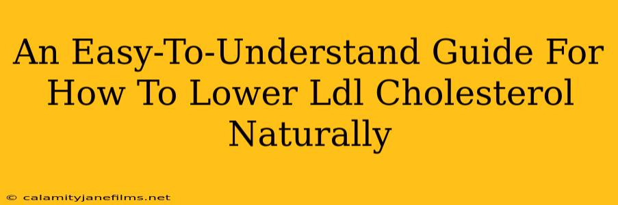 An Easy-To-Understand Guide For How To Lower Ldl Cholesterol Naturally