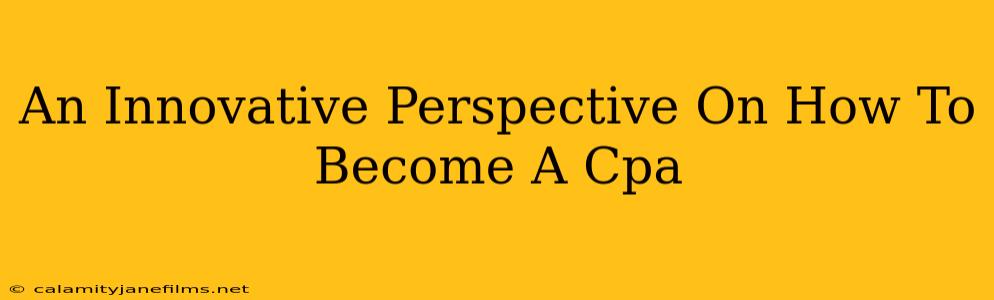 An Innovative Perspective On How To Become A Cpa