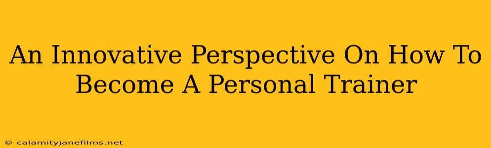 An Innovative Perspective On How To Become A Personal Trainer