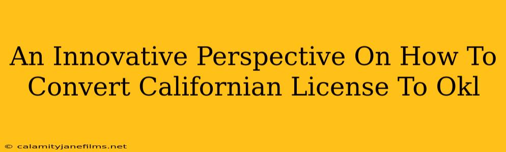 An Innovative Perspective On How To Convert Californian License To Okl