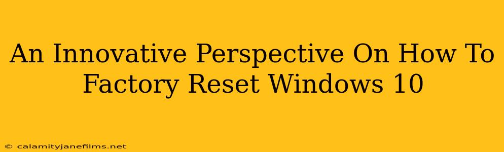 An Innovative Perspective On How To Factory Reset Windows 10