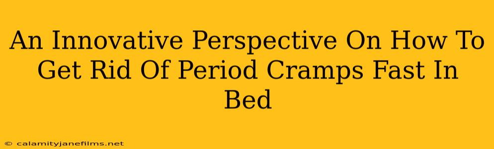 An Innovative Perspective On How To Get Rid Of Period Cramps Fast In Bed