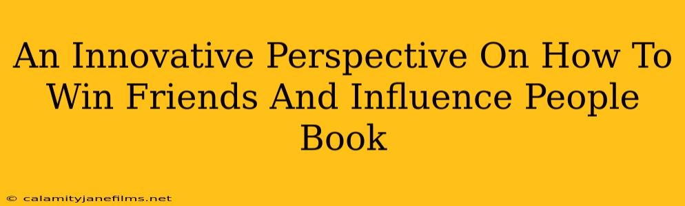 An Innovative Perspective On How To Win Friends And Influence People Book