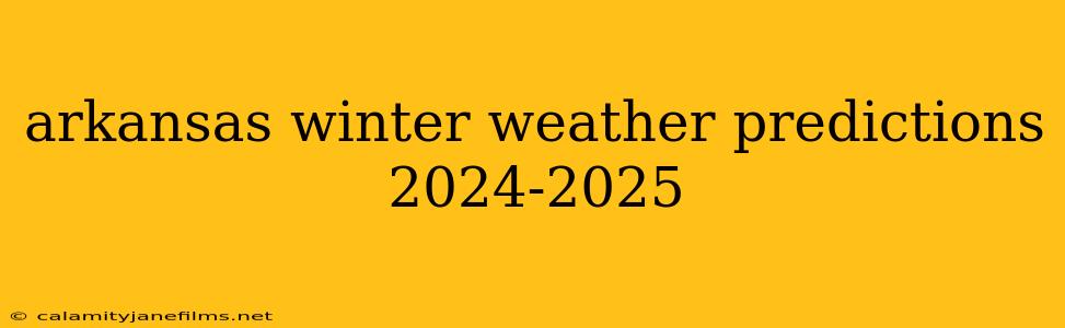 arkansas winter weather predictions 2024-2025