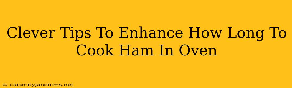 Clever Tips To Enhance How Long To Cook Ham In Oven