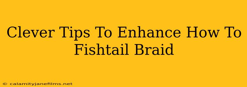 Clever Tips To Enhance How To Fishtail Braid