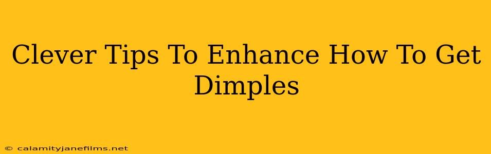 Clever Tips To Enhance How To Get Dimples