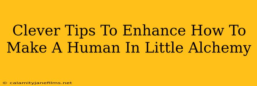 Clever Tips To Enhance How To Make A Human In Little Alchemy